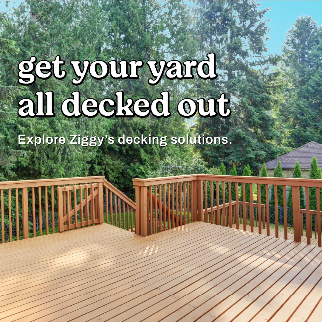 Get your yard all decked out! Explore Ziggy’s decking solutions.